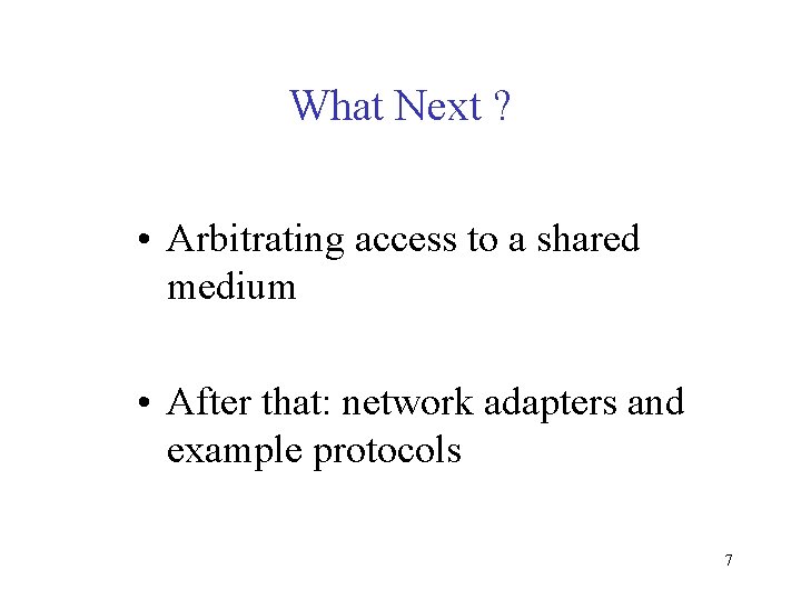 What Next ? • Arbitrating access to a shared medium • After that: network