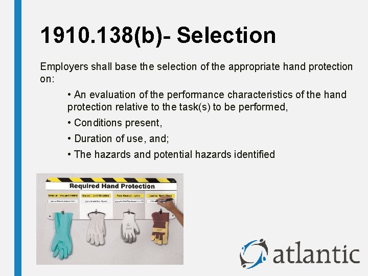 1910. 138(b)- Selection Employers shall base the selection of the appropriate hand protection on: