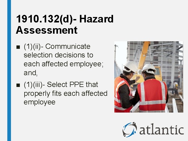 1910. 132(d)- Hazard Assessment ■ (1)(ii)- Communicate selection decisions to each affected employee; and,