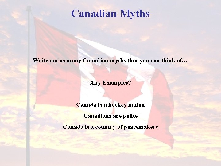 Canadian Myths Write out as many Canadian myths that you can think of… Any