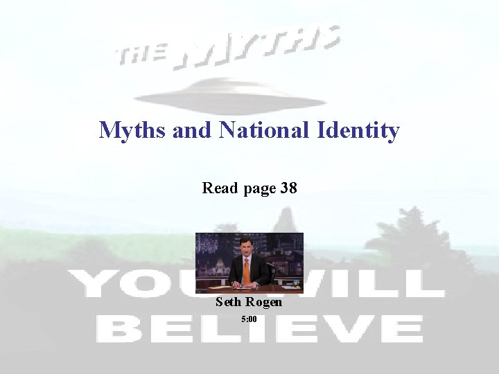 Myths and National Identity Read page 38 Seth Rogen 5: 00 