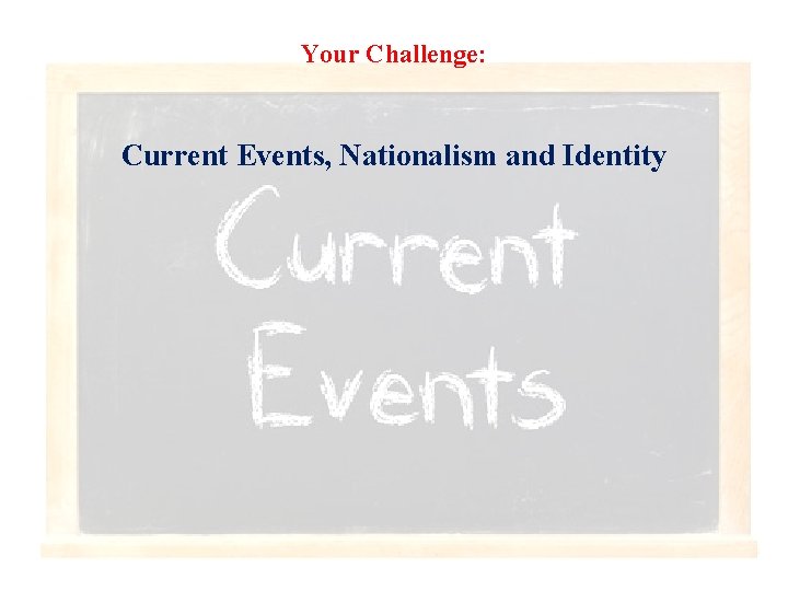 Your Challenge: Current Events, Nationalism and Identity 
