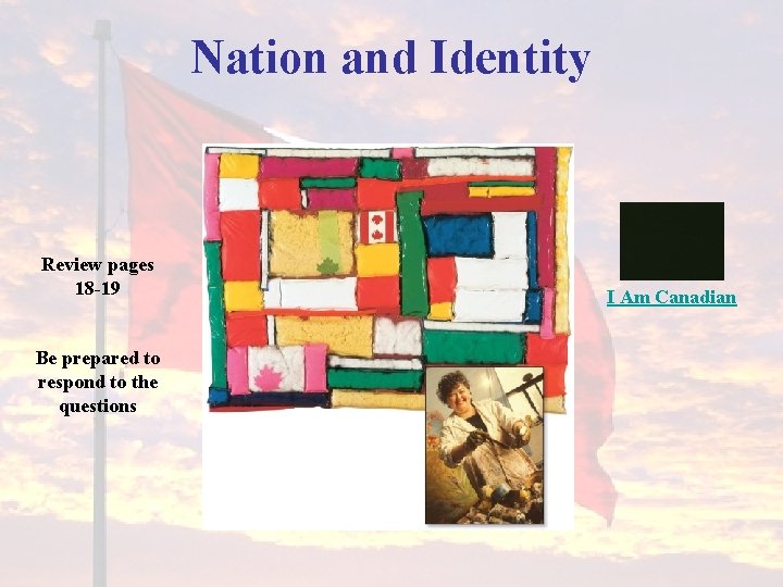 Nation and Identity Review pages 18 -19 Be prepared to respond to the questions