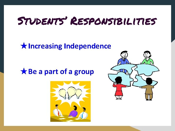 Students’ Responsibilities ★Increasing Independence ★Be a part of a group 