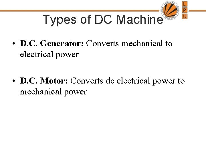 Types of DC Machine • D. C. Generator: Converts mechanical to electrical power •