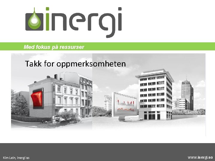 Med fokus på ressurser Takk for oppmerksomheten Kim Lein, Inergi as www. inergi. no