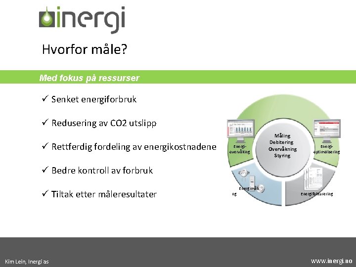 Hvorfor måle? Med fokus på ressurser ü Senket energiforbruk ü Redusering av CO 2