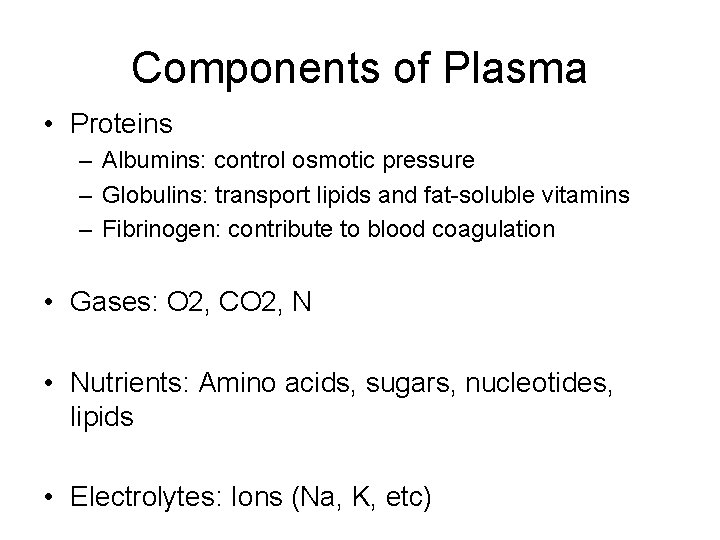 Components of Plasma • Proteins – Albumins: control osmotic pressure – Globulins: transport lipids