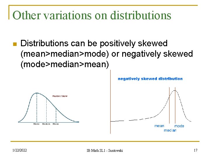 Other variations on distributions n Distributions can be positively skewed (mean>median>mode) or negatively skewed Other variations on distributions n Distributions can be positively skewed (mean>median>mode) or negatively skewed