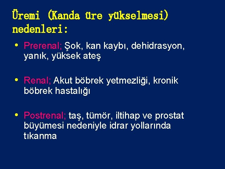 Üremi (Kanda üre yükselmesi) nedenleri: • Prerenal; Şok, kan kaybı, dehidrasyon, yanık, yüksek ateş