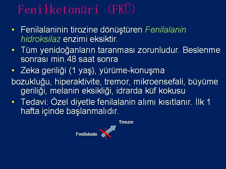 Fenilketonüri (FKÜ) • Fenilalaninin tirozine dönüştüren Fenilalanin hidroksilaz enzimi eksiktir. • Tüm yenidoğanların taranması