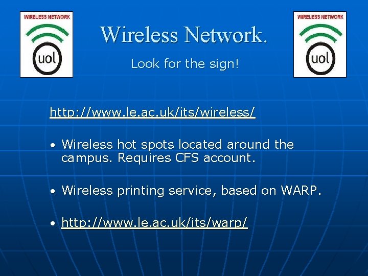 Wireless Network. Look for the sign! http: //www. le. ac. uk/its/wireless/ • Wireless hot