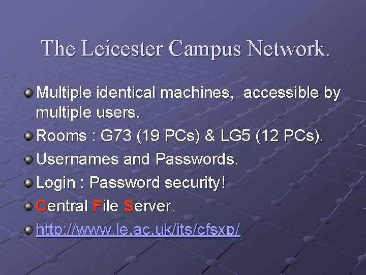 The Leicester Campus Network. Multiple identical machines, accessible by multiple users. Rooms : G