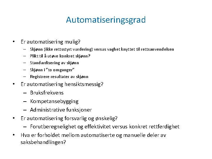 Automatiseringsgrad • Er automatisering mulig? – – – Skjønn (ikke rettsstyrt vurdering) versus vaghet