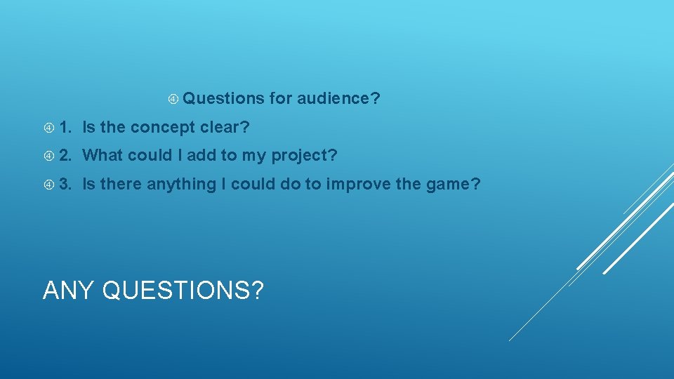  Questions for audience? 1. Is the concept clear? 2. What could I add
