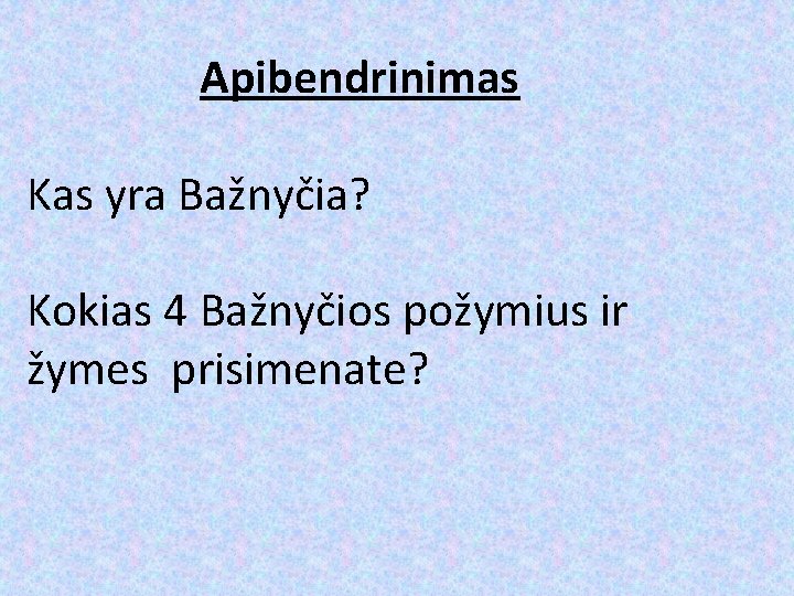 Apibendrinimas Kas yra Bažnyčia? Kokias 4 Bažnyčios požymius ir žymes prisimenate? 