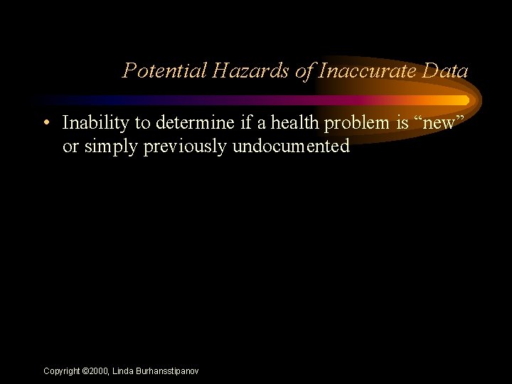 Potential Hazards of Inaccurate Data • Inability to determine if a health problem is