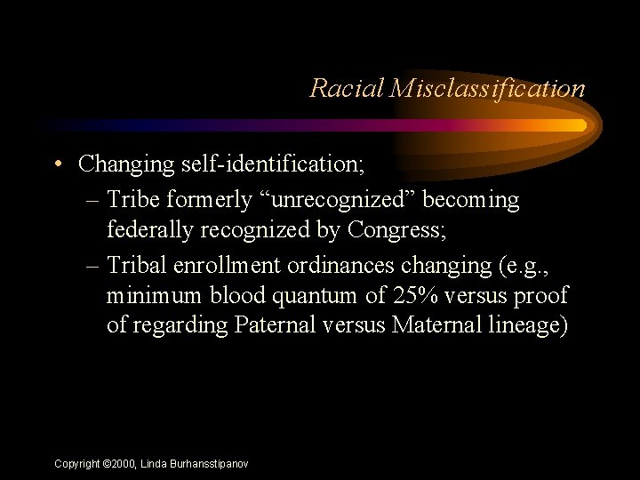 Racial Misclassification • Changing self-identification; – Tribe formerly “unrecognized” becoming federally recognized by Congress;