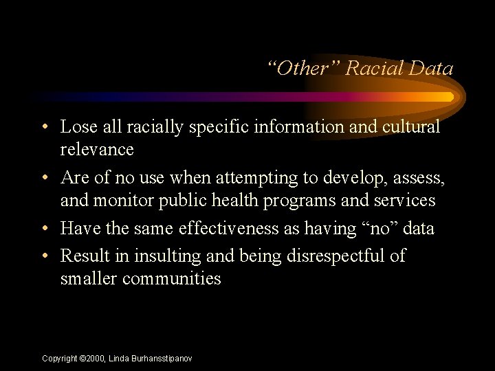 “Other” Racial Data • Lose all racially specific information and cultural relevance • Are