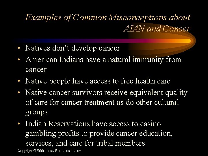 Examples of Common Misconceptions about AIAN and Cancer • Natives don’t develop cancer •