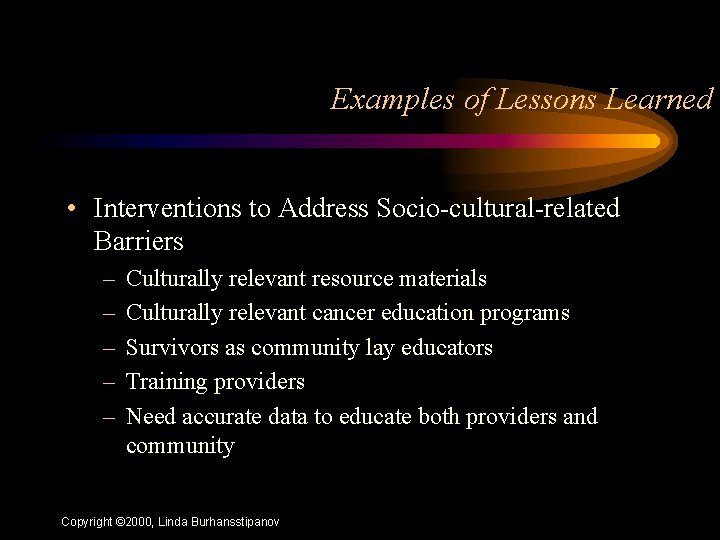 Examples of Lessons Learned • Interventions to Address Socio-cultural-related Barriers – – – Culturally