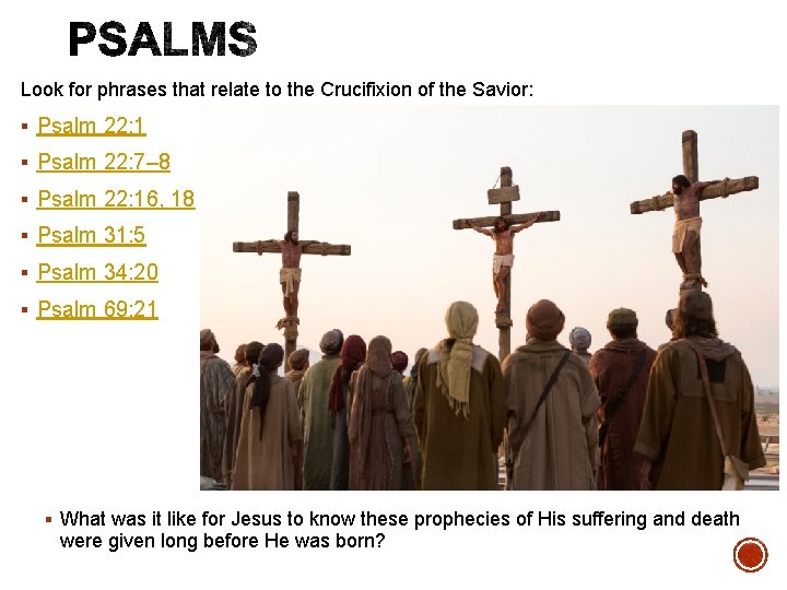 Look for phrases that relate to the Crucifixion of the Savior: § Psalm 22: