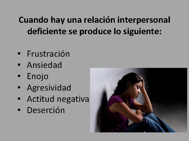 Cuando hay una relación interpersonal deficiente se produce lo siguiente: • • • Frustración