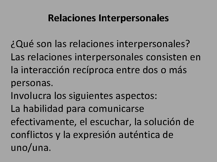 Relaciones Interpersonales ¿Qué son las relaciones interpersonales? Las relaciones interpersonales consisten en la interacción
