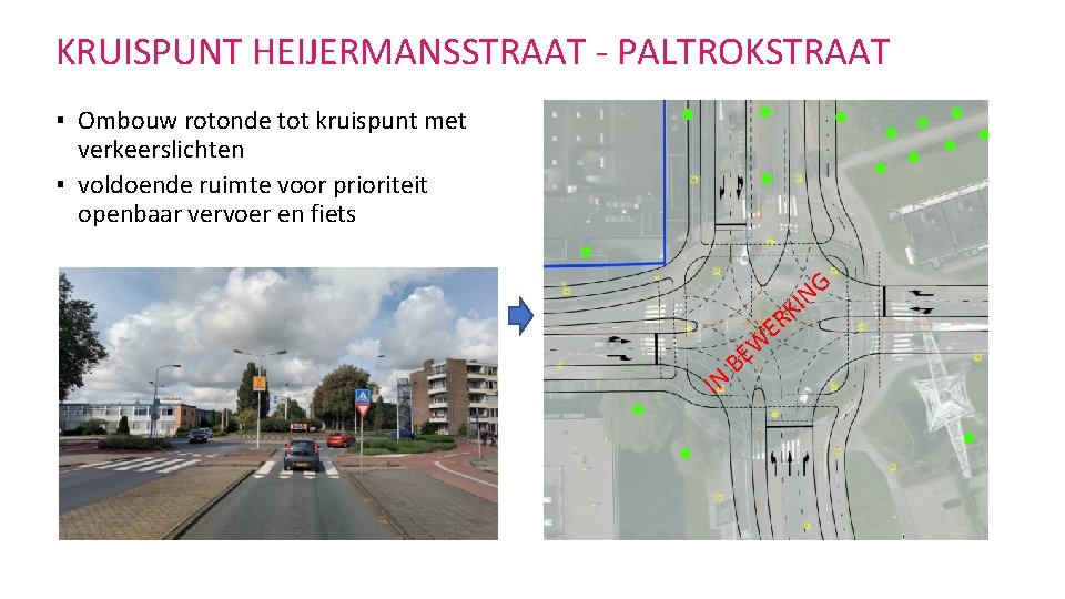 KRUISPUNT HEIJERMANSSTRAAT - PALTROKSTRAAT ▪ Ombouw rotonde tot kruispunt met verkeerslichten ▪ voldoende ruimte