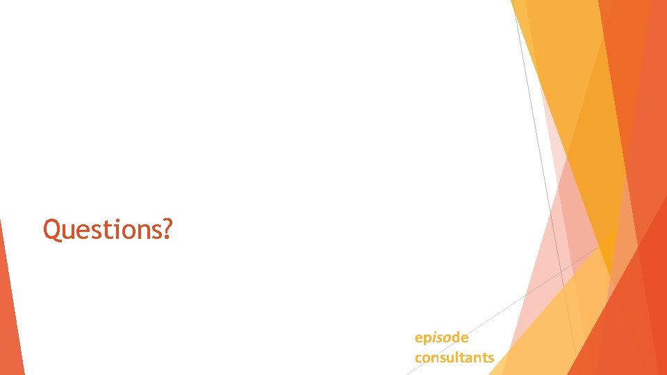 Questions? episode consultants 