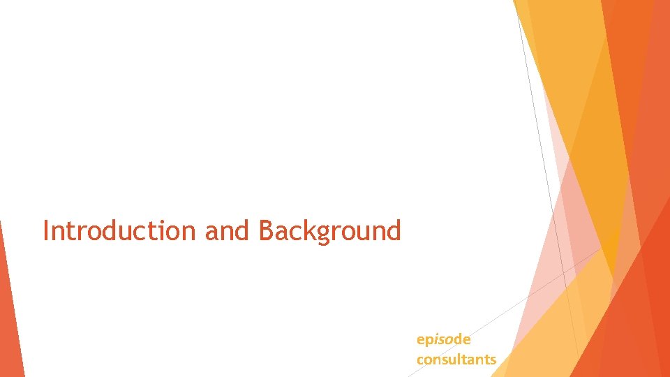 Introduction and Background episode consultants 