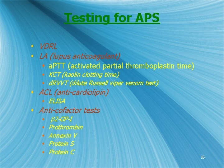 Testing for APS s VDRL s LA (lupus anticoagulant) s a. PTT (activated partial