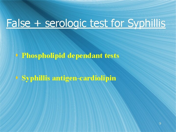 False + serologic test for Syphillis s Phospholipid dependant tests s Syphillis antigen-cardiolipin 9