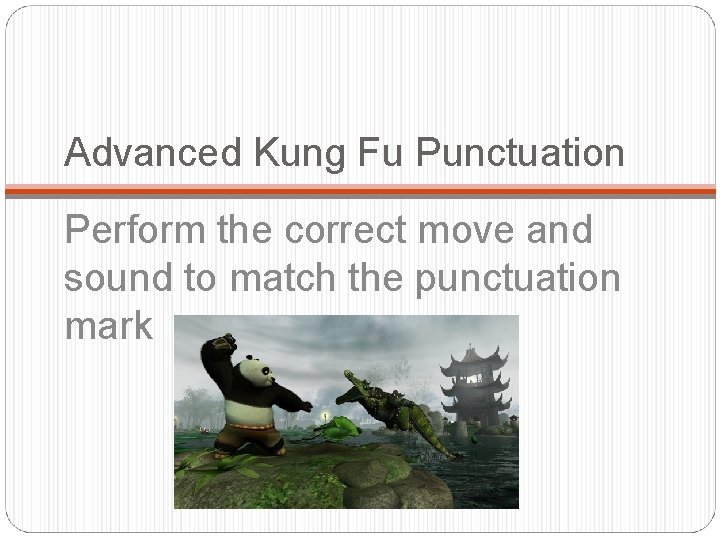 Advanced Kung Fu Punctuation Perform the correct move and sound to match the punctuation