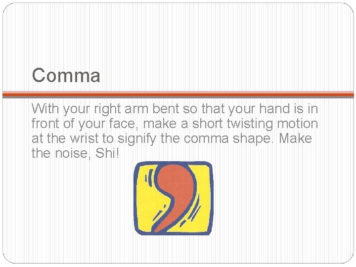 Comma With your right arm bent so that your hand is in front of