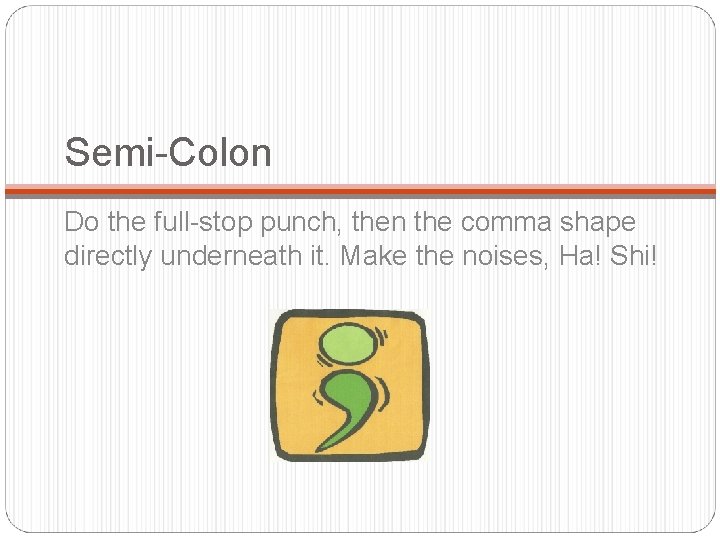 Semi-Colon Do the full-stop punch, then the comma shape directly underneath it. Make the