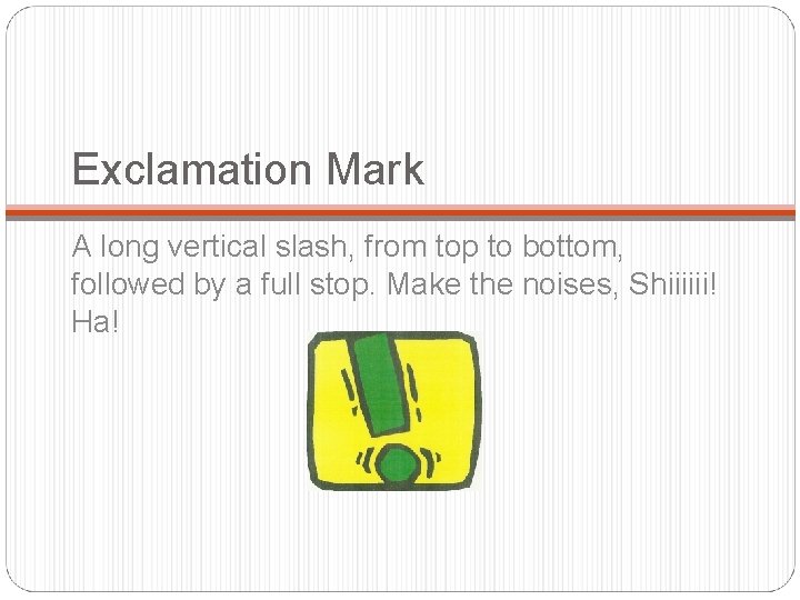 Exclamation Mark A long vertical slash, from top to bottom, followed by a full