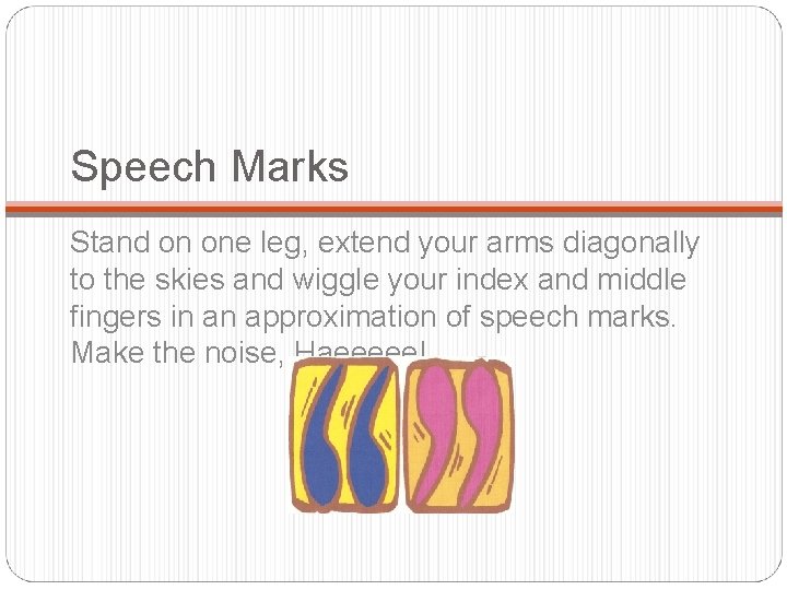 Speech Marks Stand on one leg, extend your arms diagonally to the skies and