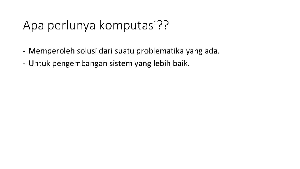 Apa perlunya komputasi? ? - Memperoleh solusi dari suatu problematika yang ada. - Untuk