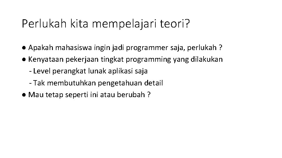 Perlukah kita mempelajari teori? ● Apakah mahasiswa ingin jadi programmer saja, perlukah ? ●