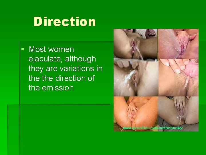 Direction § Most women ejaculate, although they are variations in the direction of the