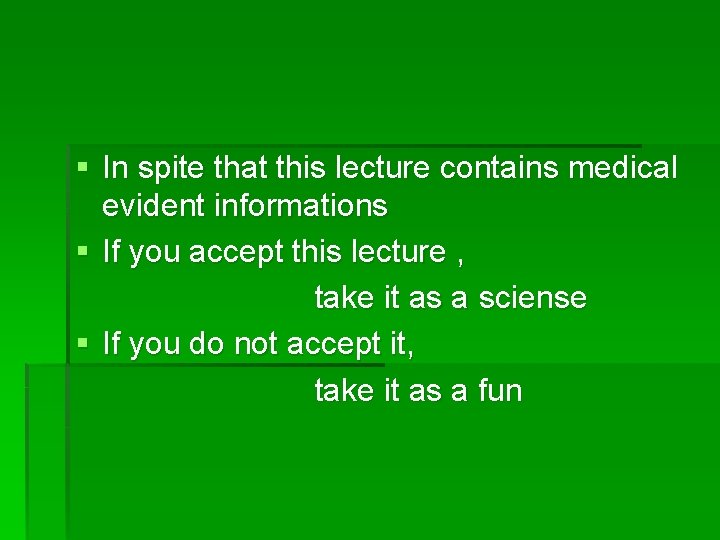 § In spite that this lecture contains medical evident informations § If you accept
