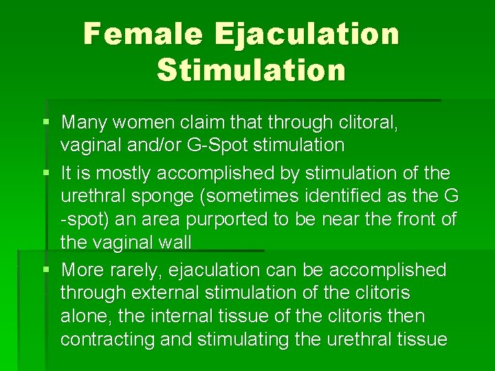 Female Ejaculation Stimulation § Many women claim that through clitoral, vaginal and/or G-Spot stimulation