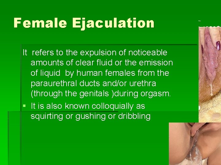 Female Ejaculation It refers to the expulsion of noticeable amounts of clear fluid or