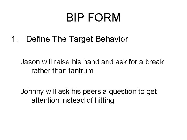 BIP FORM 1. Define The Target Behavior Jason will raise his hand ask for