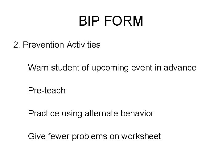 BIP FORM 2. Prevention Activities Warn student of upcoming event in advance Pre-teach Practice