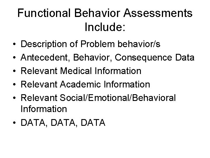Functional Behavior Assessments Include: • • • Description of Problem behavior/s Antecedent, Behavior, Consequence