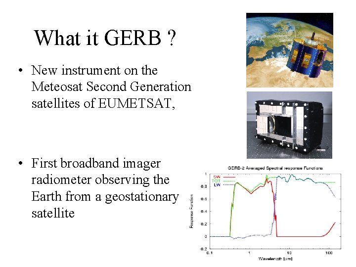 What it GERB ? • New instrument on the Meteosat Second Generation satellites of