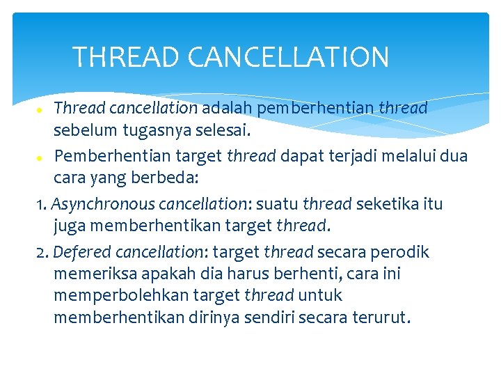 THREAD CANCELLATION Thread cancellation adalah pemberhentian thread sebelum tugasnya selesai. Pemberhentian target thread dapat