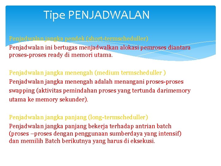 Tipe PENJADWALAN Penjadwalan jangka pendek (short-termscheduller) Penjadwalan ini bertugas menjadwalkan alokasi pemroses diantara proses-proses